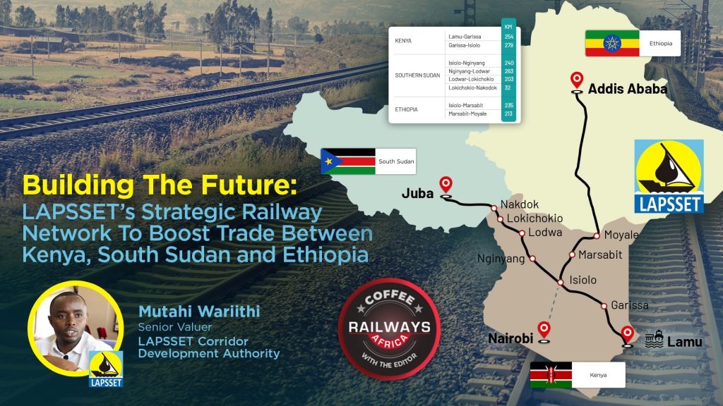 Building The Future: LAPSSET’s Strategic Railway Network to Boost Trade Between Kenya, South Sudan, and Ethiopia